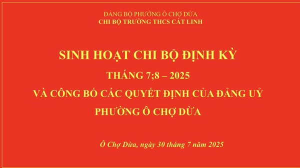 CHI BỘ TRƯỜNG THCS CÁT LINH SINH HOẠT CHI BỘ ĐỊNH KỲ THÁNG 7, 8 NĂM 2025